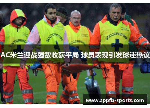 AC米兰迎战强敌收获平局 球员表现引发球迷热议
