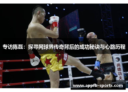专访陈磊：探寻网球界传奇背后的成功秘诀与心路历程