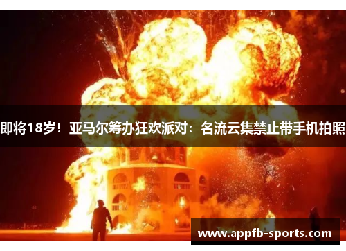 即将18岁！亚马尔筹办狂欢派对：名流云集禁止带手机拍照