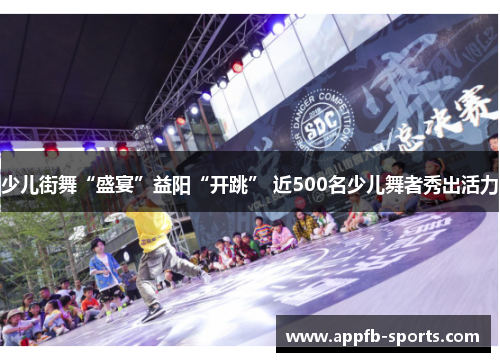 少儿街舞“盛宴”益阳“开跳” 近500名少儿舞者秀出活力