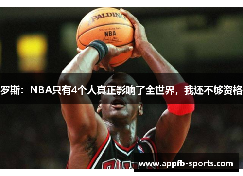 罗斯：NBA只有4个人真正影响了全世界，我还不够资格